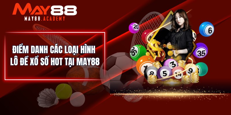 Diem Danh Cac Loai Hinh Lo De Xo So Hot Tai May88